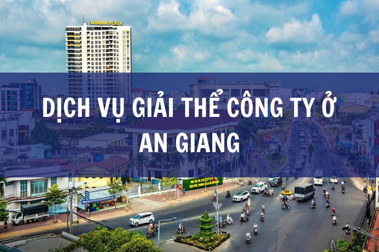 Dịch vụ giải thể công ty tại An Giang trọn gói từ 3.000.000 đồng. Hoàn tất thủ tục giải thể doanh nghiệp nhanh trong 20 ngày, đúng luật. Gọi ngay 091.888.31.79!