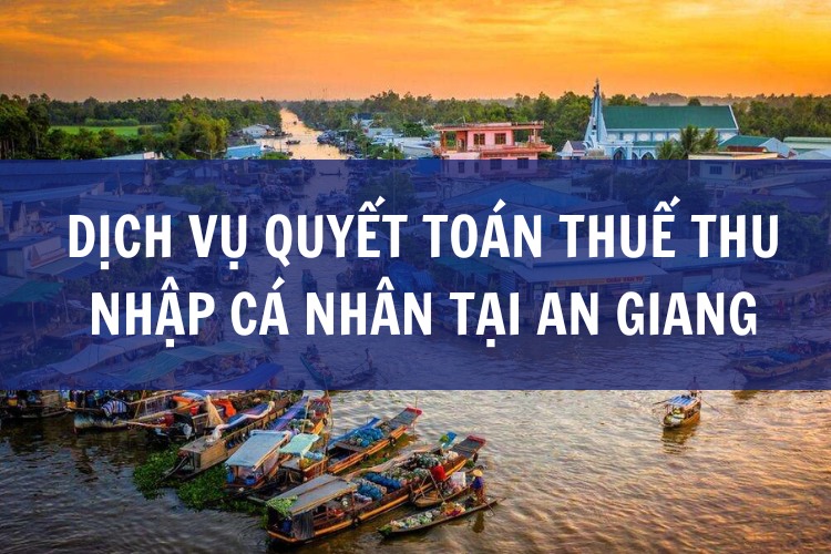 Dịch Vụ Quyết Toán Thuế Thu Nhập Cá Nhân tại An Giang